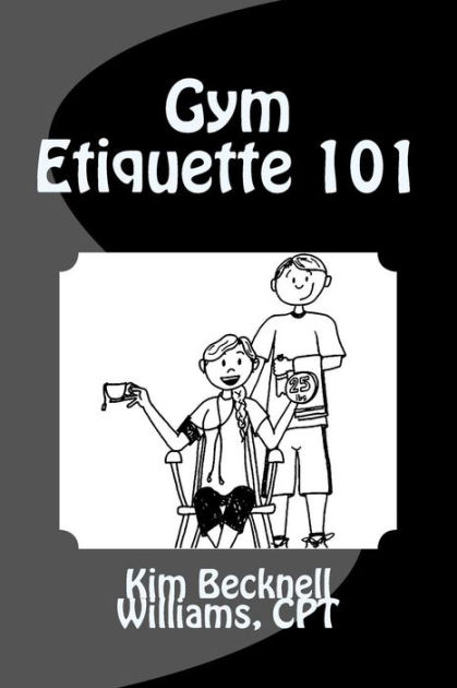 Gym Etiquette 101 By Kim Becknell Williams, Paperback | Barnes & Noble®