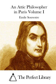 Title: An Attic Philosopher in Paris Volume I, Author: Emile Souvestre
