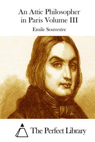 Title: An Attic Philosopher in Paris Volume III, Author: Emile Souvestre