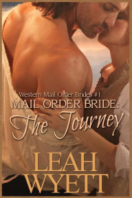 Title: Mail Order Bride - The Journey Book 1: Clean Historical Mail Order Bride Short Reads Romance, Author: Leah Wyett