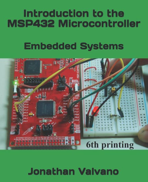 Embedded Systems Introduction to the Msp432 Microcontroller by Jonathan W Valvano, Paperback