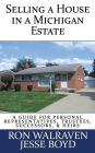 Selling a House in a Michigan Estate: Written for Personal Representatives, Trustees, Successors, & Heirs