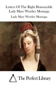 Title: Letters Of The Right Honourable Lady Mary Wortley Montagu, Author: Lady Mary Wortley Montagu