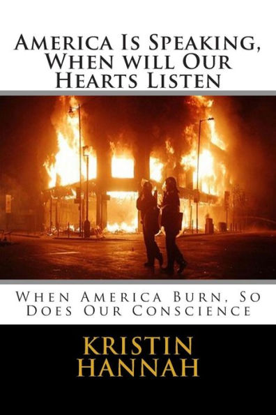America Is Speaking, When will Our Hearts Listen: When America Burn, So Does Our Conscience