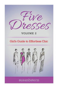 Title: Five Dresses: Girl's Guide to Effortless Chic: Volume 2, Author: Susan B Stern