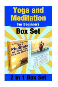 Title: Yoga and Meditation For Beginners Box Set: Yoga Poses For Stress Relief And Weight Loss And Meditate For Lifelong Peace, Focus and Happiness, Author: Michele Gilbert