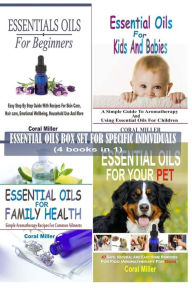 Title: Essential Oils Box Set For Specific Individuals: For Beginners, Kids And Babies, Family Health And Pets (4 books in 1), Author: Coral Miller