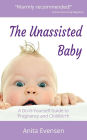 The Unassisted Baby: A Do-It-Yourself Guide to Pregnancy and Childbirth