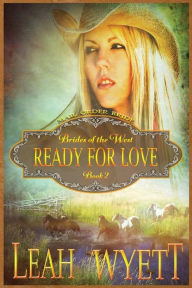Title: Mail Order Bride - Ready For Love: Clean Historical Mail Order Bride Romance, Author: Leah Wyett