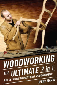 Title: Woodworking: The Ultimate 2 in 1 Box Set Guide to Mastering Woodworking!, Author: Jerry Marin