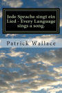 Jede Sprache singt ein Lied - Every Language sings a song.: A book of original poems by Mr. Patrick Wallace This book is dedicated to my family, friends and students around the world who have all inspired, supported and encouraged me in my love of the Ge