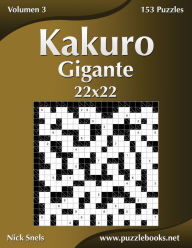 Title: Kakuro Gigante 22x22 - Volumen 3 - 153 Puzzles, Author: Nick Snels