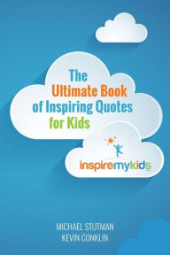 Title: The Ultimate Book of Inspiring Quotes for Kids, Author: Kevin Conklin
