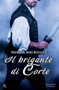 Title: Il brigante di Corte, Author: Patrizia Ines Roggero