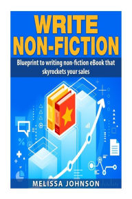 Title: Write Non-Fiction: : Blue to writing non-fiction eBook that skyrockets your sales, Author: Melissa Johnson