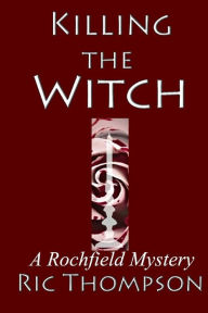 Title: Killing The Witch: A Rochfield Mystery, Author: Ric Thompson