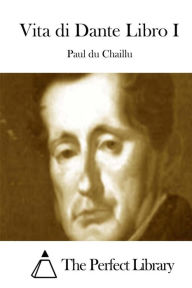 Title: Vita di Dante Libro I, Author: Paul du Chaillu