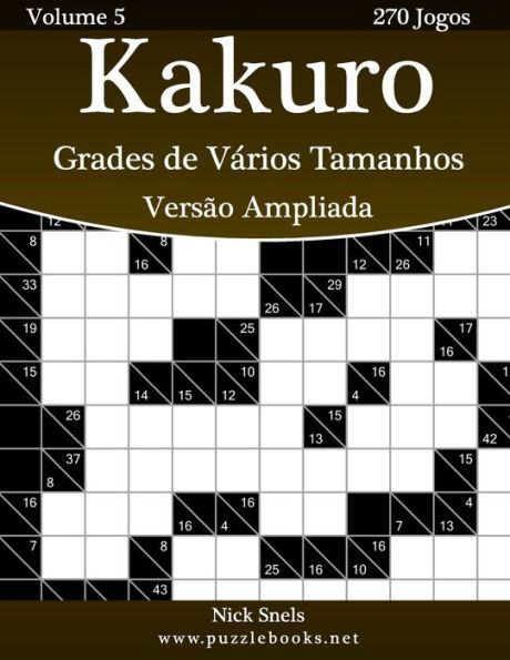 Kakuro Grades de Vários Tamanhos Versão Ampliada - Volume 5 - 270 Jogos