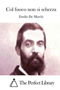 Title: Col Fuoco Non Si Scherza, Author: Emilio de Marchi
