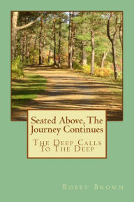 Title: Seated Above, The Journey Continues: The Deep Calls To The Deep, Author: Steven Brown