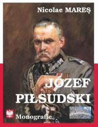 Title: Jozef Pilsudski: Monografie, Author: Nicolae Mares