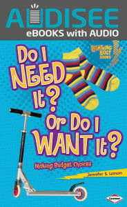 Title: Do I Need It? Or Do I Want It?: Making Budget Choices, Author: Jennifer S. Larson