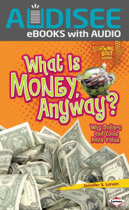 Title: What Is Money, Anyway?: Why Dollars and Coins Have Value, Author: Jennifer S. Larson