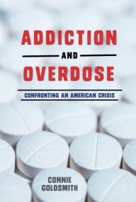 Title: Addiction and Overdose: Confronting an American Crisis, Author: Connie Goldsmith