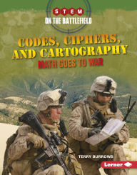 Title: Codes, Ciphers, and Cartography: Math Goes to War, Author: Terry Burrows