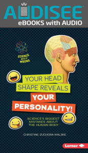 Title: Your Head Shape Reveals Your Personality!: Science's Biggest Mistakes about the Human Body, Author: Christine Zuchora-Walske