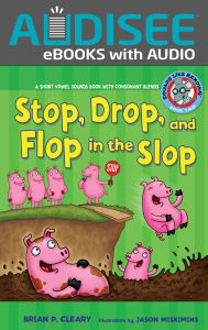 Title: Stop, Drop, and Flop in the Slop: A Short Vowel Sounds Book with Consonant Blends, Author: Brian P. Cleary