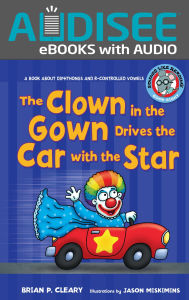 Title: The Clown in the Gown Drives the Car with the Star: A Book about Diphthongs and R-Controlled Vowels, Author: Brian P. Cleary