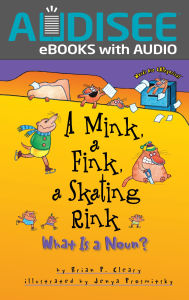 Title: A Mink, a Fink, a Skating Rink: What Is a Noun?, Author: Brian P. Cleary