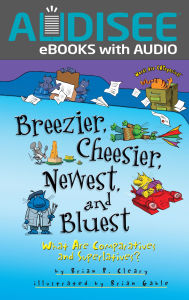 Title: Breezier, Cheesier, Newest, and Bluest: What Are Comparatives and Superlatives?, Author: Brian P. Cleary