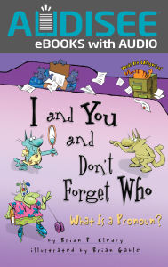 Title: I and You and Don't Forget Who: What Is a Pronoun?, Author: Brian P. Cleary