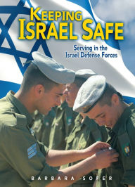 Title: Keeping Israel Safe: Serving in the Israel Defense Forces, Author: Barbara Sofer
