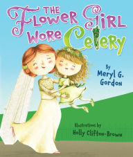 Title: The Flower Girl Wore Celery, Author: Meryl G. Gordon