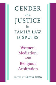 Title: Gender and Justice in Family Law Disputes: Women, Mediation, and Religious Arbitration, Author: Samia Bano