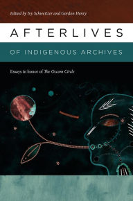 Title: Afterlives of Indigenous Archives, Author: Ivy Schweitzer