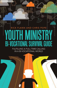 Title: Youth Ministry Bi-Vocational Survival Guide: Fulfilling a Full-Time Calling in a Bi-Vocational World, Author: Rick Flann