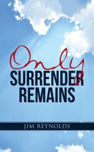 Title: Only Surrender Remains, Author: Jim Reynolds