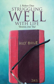 Title: Struggling Well with Life: Devotions from Dad, Author: J. Robert Dees