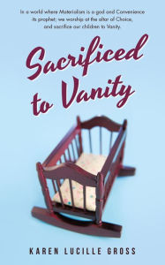 Title: Sacrificed to Vanity, Author: Karen Lucille Gross