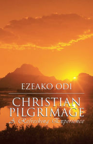 Title: Christian Pilgrimage: A Refreshing Experience, Author: Ezeako Odi