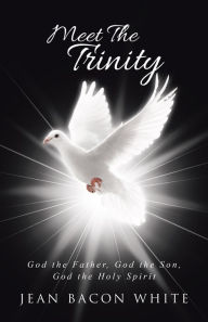 Title: Meet the Trinity: God the Father, God the Son, God the Holy Spirit, Author: Jean Bacon White