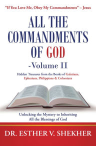 Title: All the Commandments of God-Volume Ii: Unlocking the Mystery to Inheriting All the Blessings of God, Author: Dr. Esther V. Shekher
