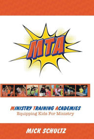 Title: Ministry Training Academies: Equipping Kids for Ministry, Author: Mick Schultz