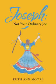 Title: Joseph: Not Your Ordinary Joe: Meditations on Joe and His God, Author: Ruth Ann Moore