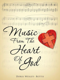 Title: Music From The Heart Of God, Author: Doris Wesley- Bettis