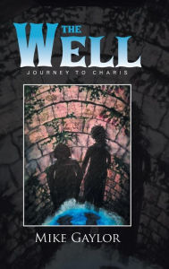 Title: The Well: Journey to Charis, Author: Mike Gaylor